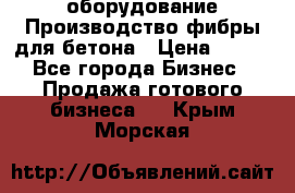 оборудование Производство фибры для бетона › Цена ­ 100 - Все города Бизнес » Продажа готового бизнеса   . Крым,Морская